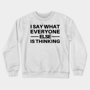 I Say What Everyone Else Is Thinking. Funny Sarcastic Quote. Crewneck Sweatshirt